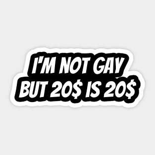 I'm not gay but 20 dollars is 20 dollars Sticker